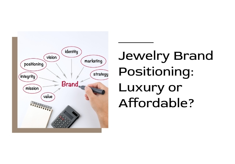 Jewelry Brand Positioning Luxury or Affordable