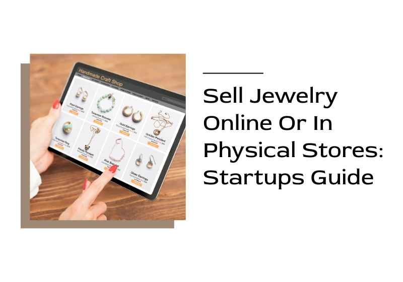 Sell Jewelry Online Or In Physical Stores Startups Guide
